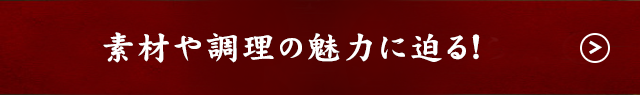 素材や調理の魅力に迫る！